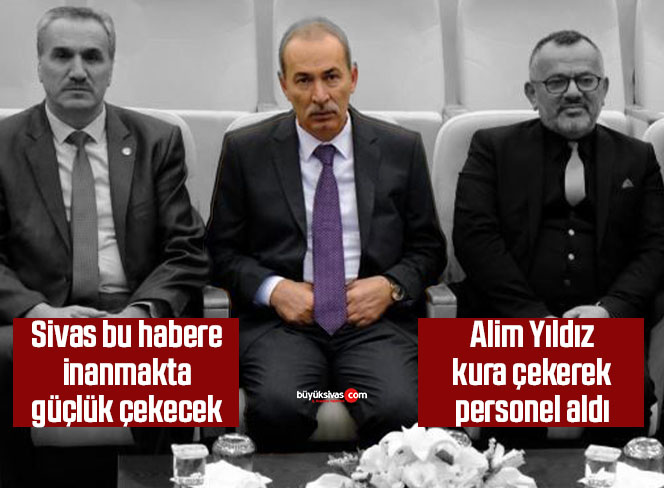 Alim Yıldız kura ile personel aldı! Sivas kamuoyu bu konu da çok şaşkın
