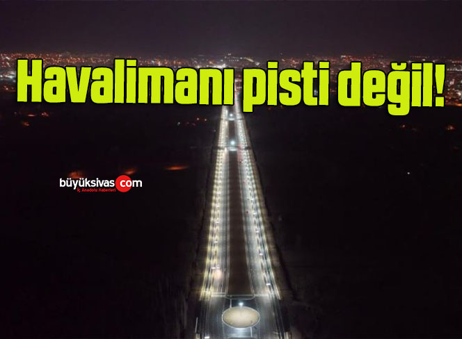 Havalimanı pisti değil!