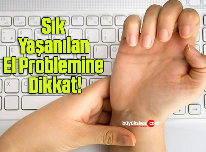 Sık Yaşanılan El Problemine Dikkat!