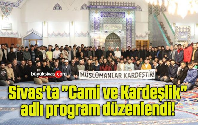 Sivas’ta “Cami ve Kardeşlik” adlı program düzenlendi!