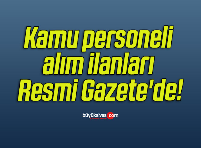 Kamu personeli alım ilanları Resmi Gazete’de!