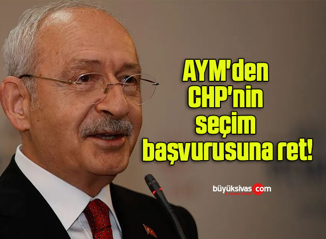 AYM’den CHP’nin seçim başvurusuna ret!