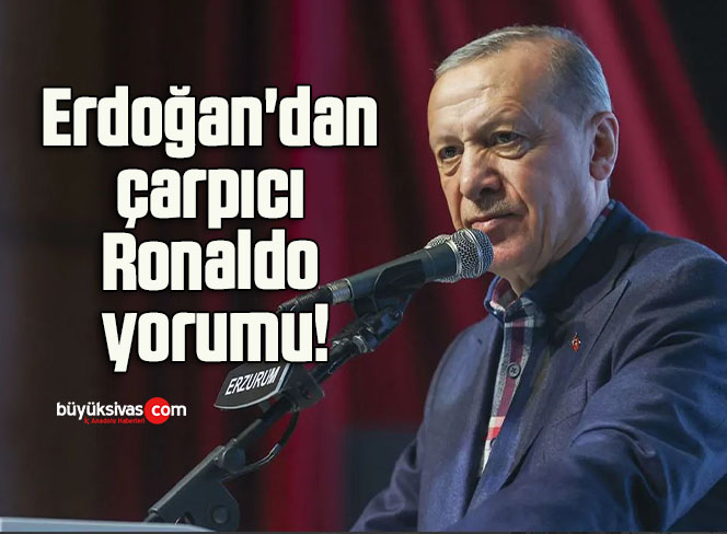 Erdoğan’dan çarpıcı Ronaldo yorumu!