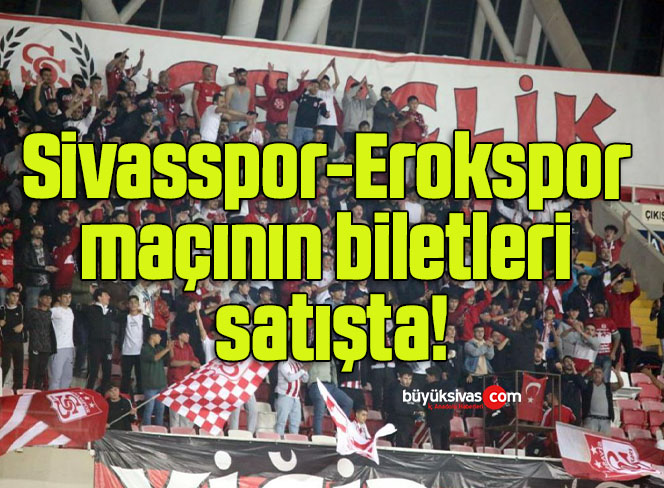 Sivasspor-Erokspor maçının biletleri satışta!