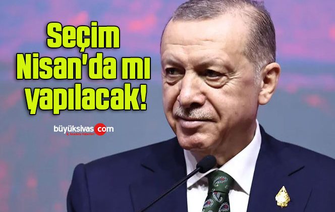 Seçim Nisan’da mı yapılacak!