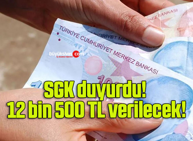 SGK duyurdu! 12 bin 500 TL verilecek!