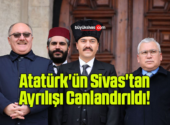Atatürk’ün Sivas’tan Ayrılışı Canlandırıldı! 
