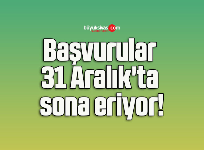 Başvurular 31 Aralık’ta sona eriyor!
