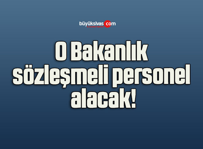 O Bakanlık sözleşmeli personel alacak!