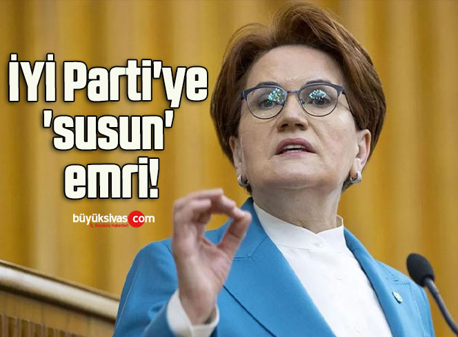 Meral Akşener’den İYİ Parti’ye ‘susun’ emri!