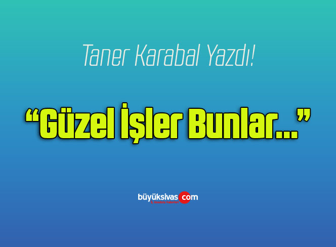 Güzel İşler Bunlar…