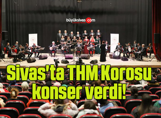 Sivas’ta THM Korosu konser verdi! 