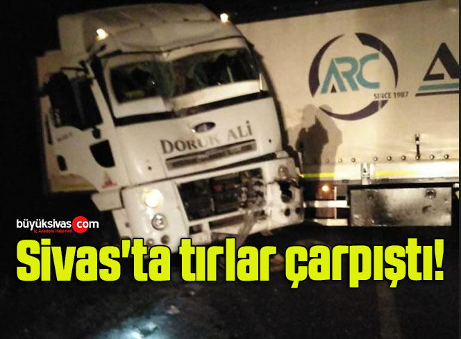 Sivas’ta tırların çarpıştığı kazada 3 kişi yaralandı! 