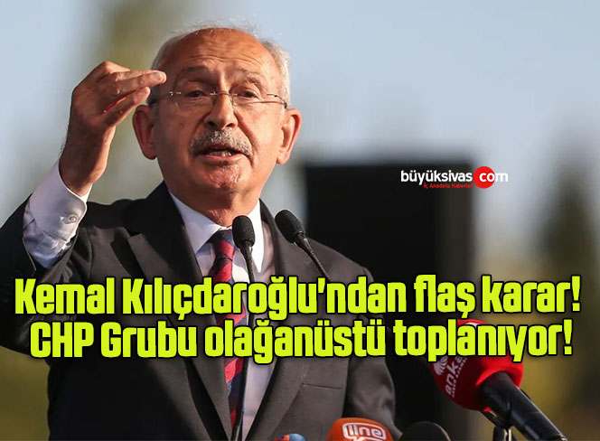 Kemal Kılıçdaroğlu’ndan flaş karar! CHP Grubu olağanüstü toplanıyor!