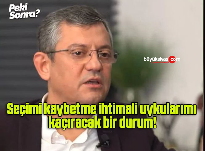 Seçimi kaybetme ihtimali uykularımı kaçıracak bir durum!