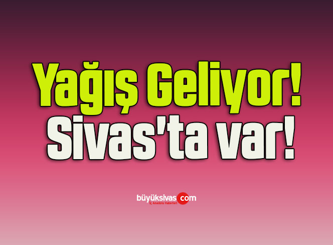 Yağış Geliyor! Sivas’ta var!