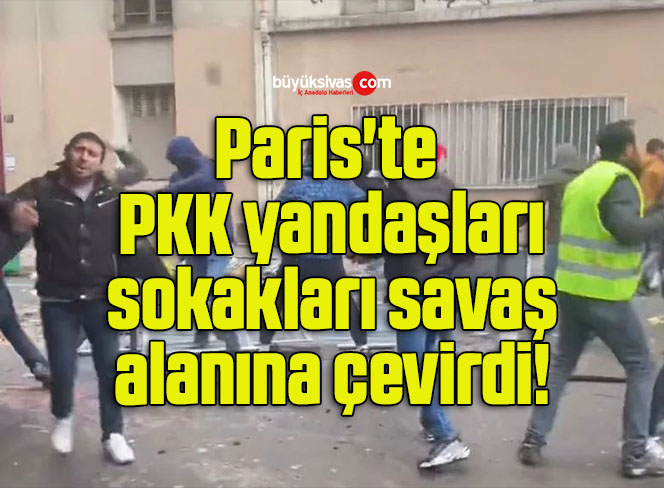Paris’te PKK yandaşları sokakları savaş alanına çevirdi!