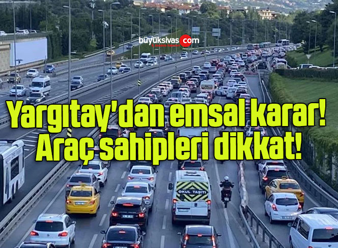 Yargıtay’dan emsal karar! Araç sahipleri dikkat!