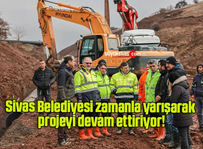 Sivas Belediyesi zamanla yarışarak projeyi devam ettiriyor!