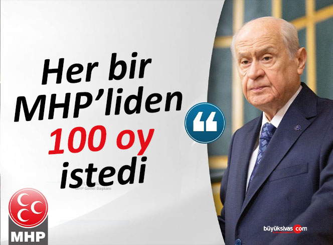 Devlet Bahçeli her bir kişiden 100 oy istedi