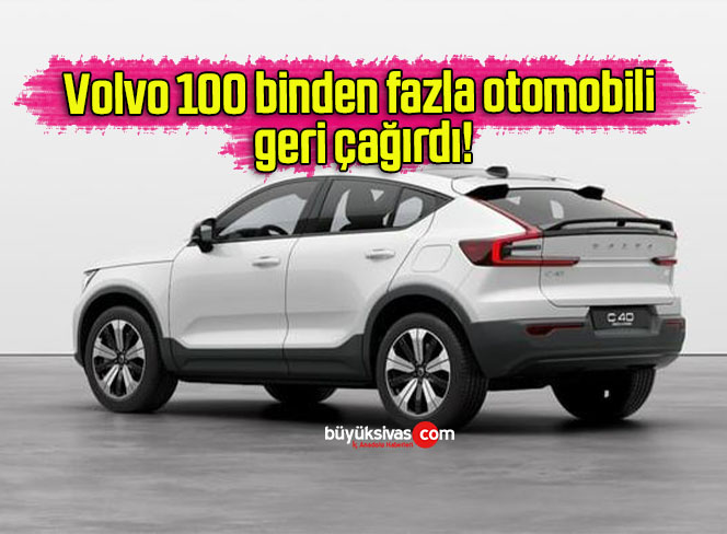 Volvo 100 binden fazla otomobili geri çağırdı!