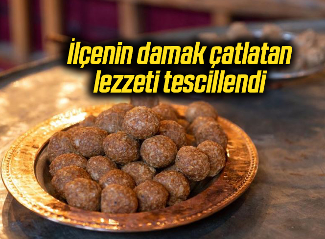 İlçenin damak çatlatan lezzeti tescillendi