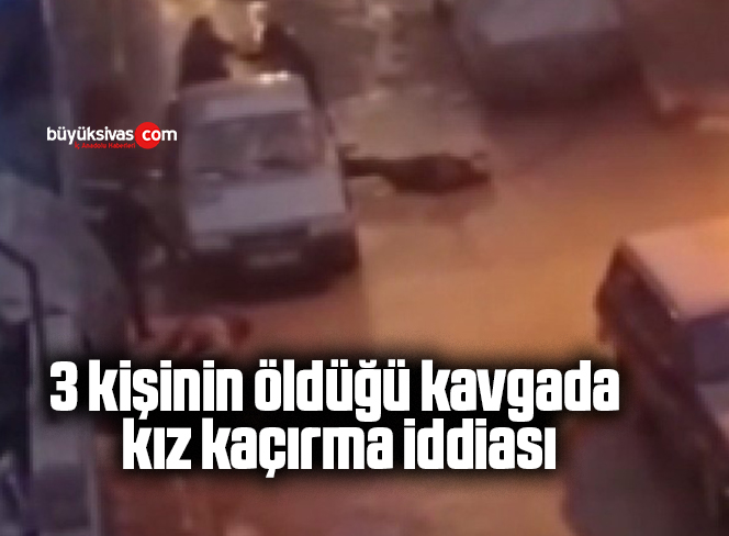 3 kişinin öldüğü kavgada kız kaçırma iddiası