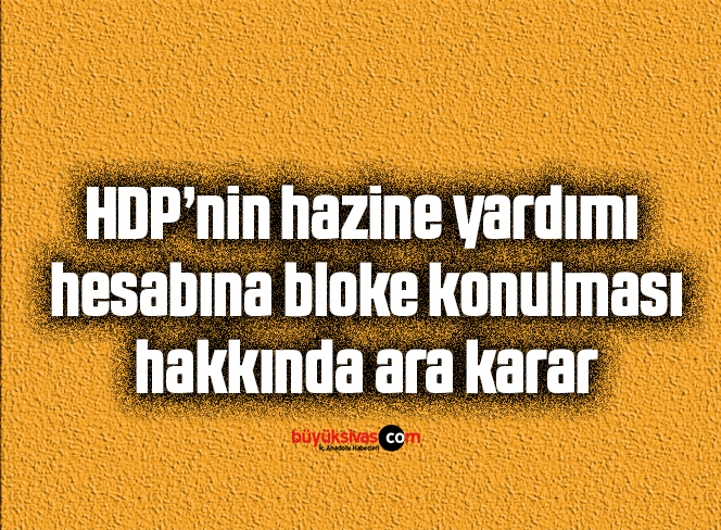 HDP’nin hazine yardımı hesabına bloke konulması hakkında ara karar