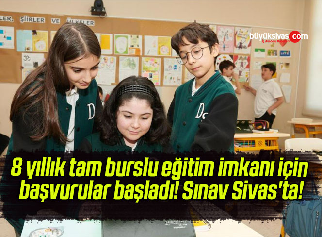 8 yıllık tam burslu eğitim imkanı için başvurular başladı! Sınav Sivas’ta!