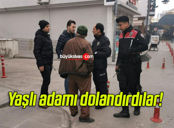 Yaşlı adamı dolandırdılar!