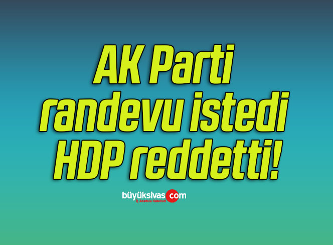 AK Parti randevu istedi HDP reddetti!