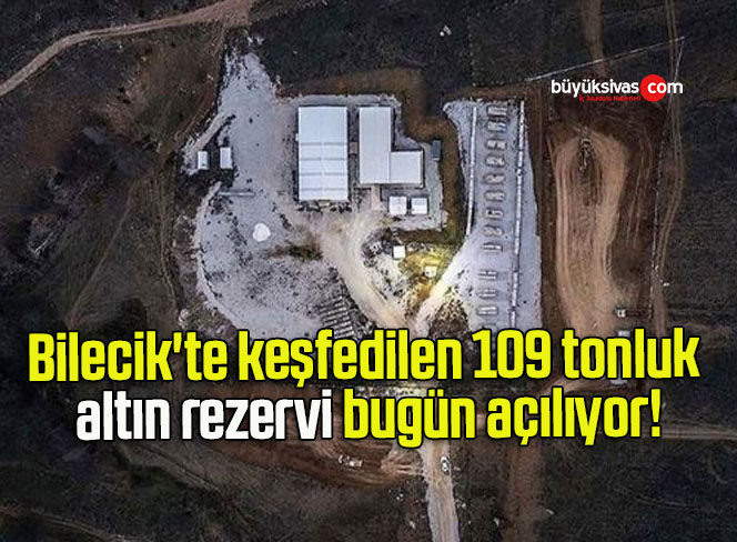 Bilecik’te keşfedilen 109 tonluk altın rezervi bugün açılıyor!