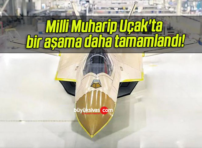 Milli Muharip Uçak’ta bir aşama daha tamamlandı!