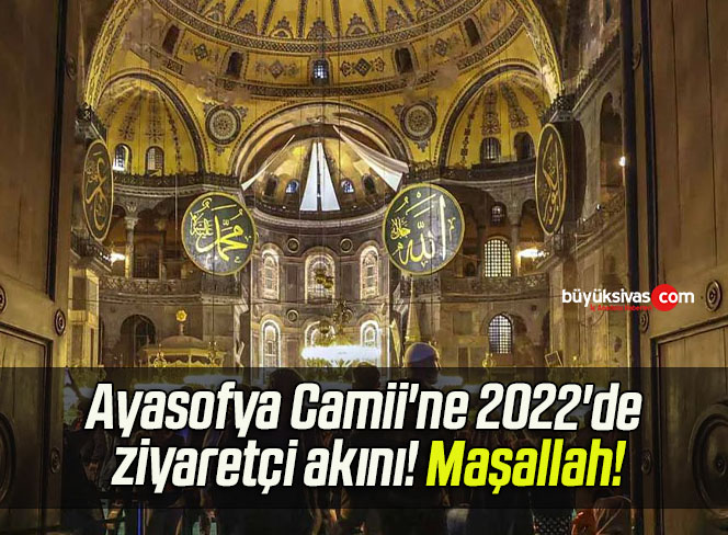 Ayasofya Camii’ne 2022’de ziyaretçi akını! Maşallah!