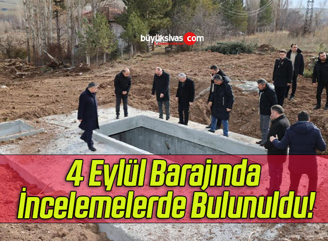 4 Eylül Barajında İncelemelerde Bulunuldu!