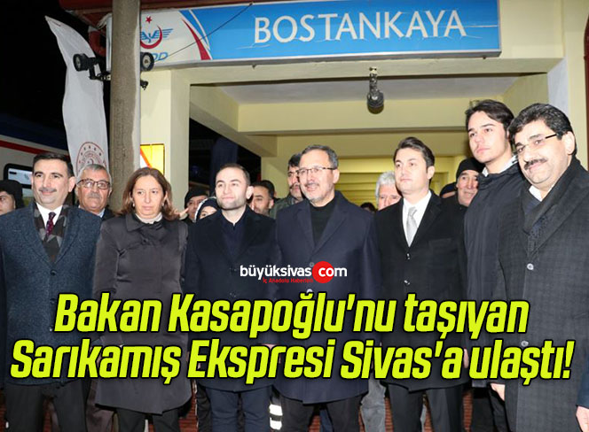 Bakan Kasapoğlu’nu taşıyan Sarıkamış Ekspresi Sivas’a ulaştı! 