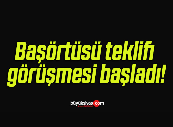 Başörtüsü teklifi görüşmesi başladı!