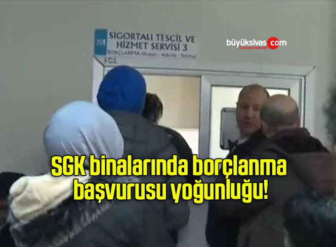 SGK binalarında borçlanma başvurusu yoğunluğu!