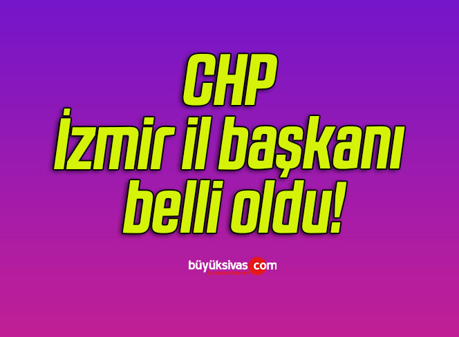 CHP İzmir il başkanı belli oldu!