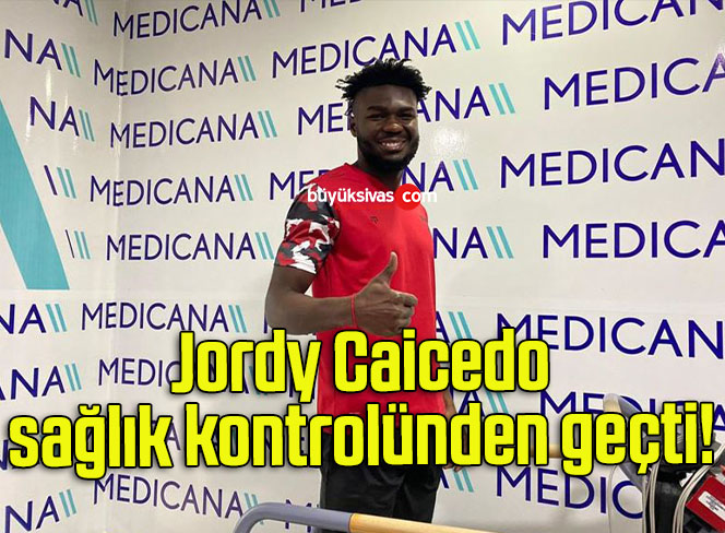Sivasspor’un yeni transferi Jordy Caicedo sağlık kontrolünden geçti!