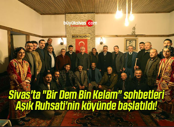 Sivas’ta “Bir Dem Bin Kelam” sohbetleri Aşık Ruhsati’nin köyünde başlatıldı!