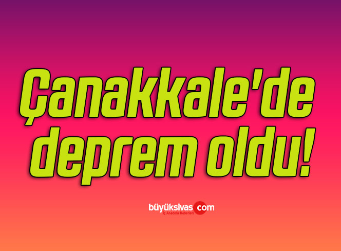Çanakkale’de deprem oldu!