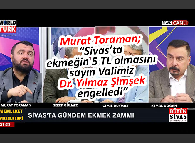 Murat Toraman; “Sivas’ta ekmeğin 5 TL olmasını sayın Valimiz Dr. Yılmaz Şimşek engelledi”