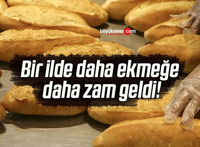 Bir ilde daha ekmeğe daha zam geldi!