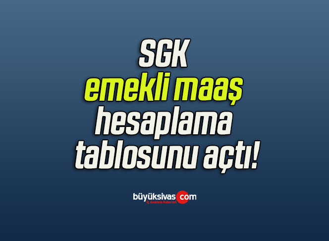 SGK emekli maaş hesaplama tablosunu açtı!