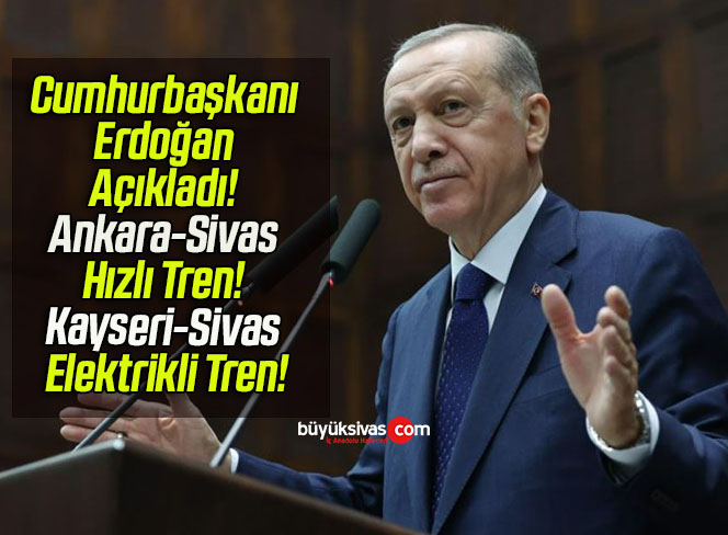 Cumhurbaşkanı Erdoğan Açıkladı! Ankara-Sivas Hızlı Tren! Kayseri-Sivas Elektrikli Tren!