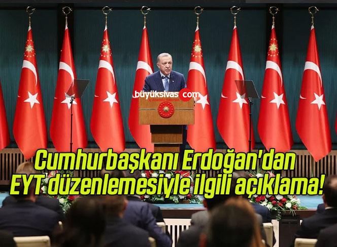 Cumhurbaşkanı Erdoğan’dan EYT düzenlemesiyle ilgili açıklama!