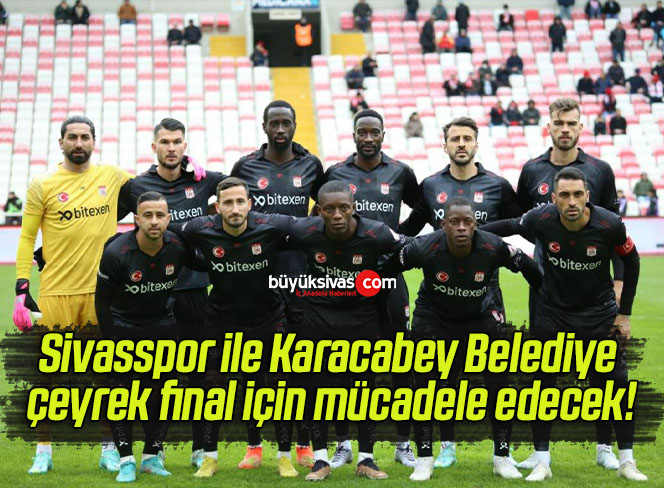 Sivasspor ile Karacabey Belediye çeyrek final için mücadele edecek!