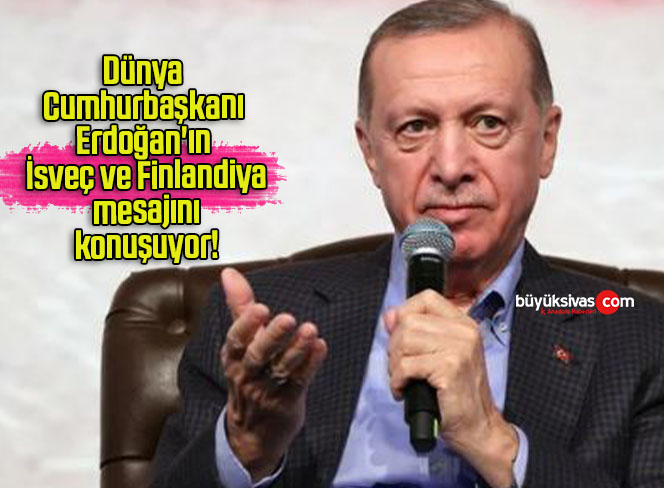 Dünya Cumhurbaşkanı Erdoğan’ın İsveç ve Finlandiya mesajını konuşuyor!