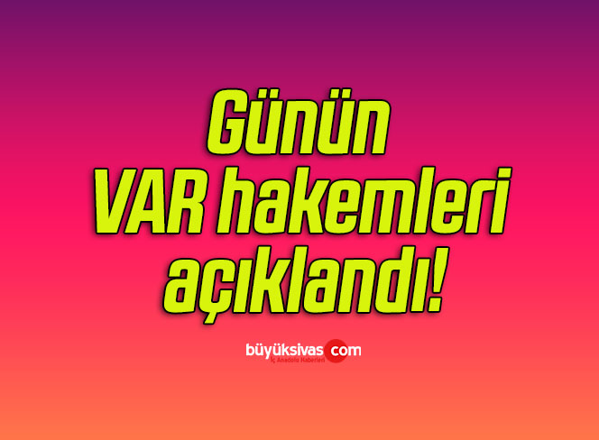 Günün VAR hakemleri açıklandı!
